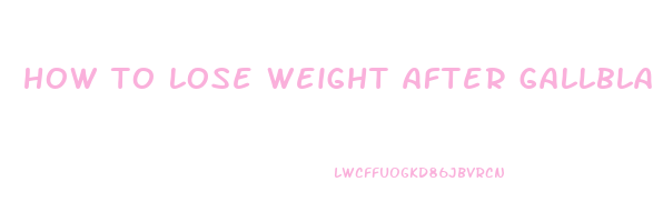 how to lose weight after gallbladder removal