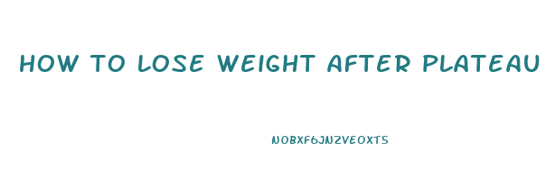 how to lose weight after plateau