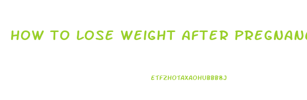 how to lose weight after pregnancy
