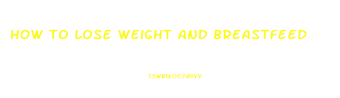 how to lose weight and breastfeed