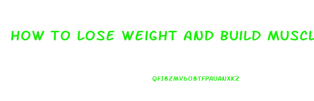 how to lose weight and build muscle for beginners