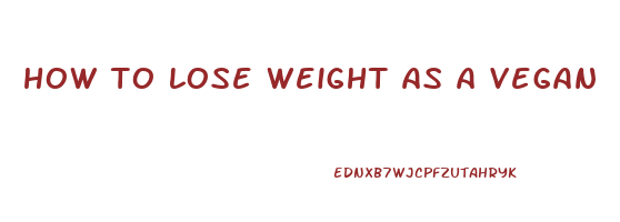 how to lose weight as a vegan