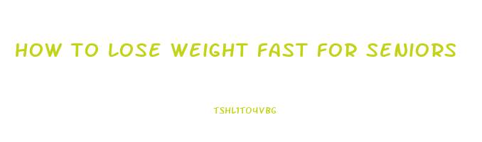 how to lose weight fast for seniors