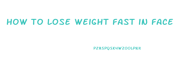 how to lose weight fast in face