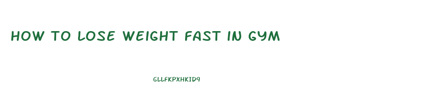 how to lose weight fast in gym