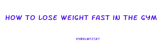 how to lose weight fast in the gym