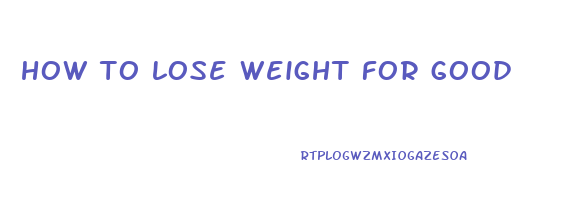 how to lose weight for good