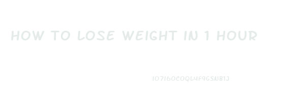 how to lose weight in 1 hour