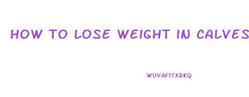 how to lose weight in calves