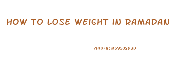 how to lose weight in ramadan
