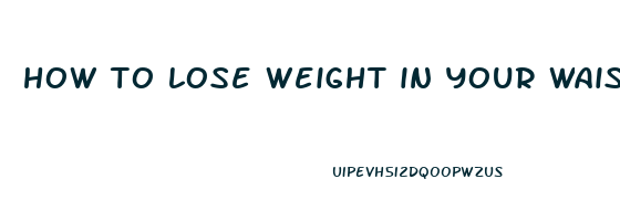 how to lose weight in your waist