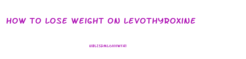 how to lose weight on levothyroxine