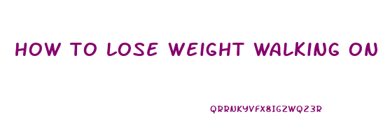 how to lose weight walking on a treadmill