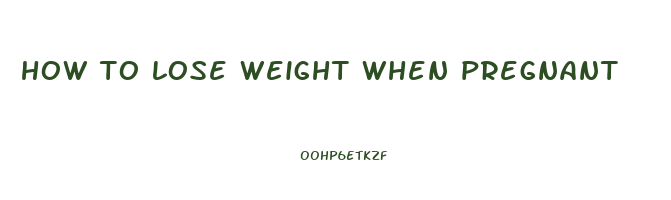 how to lose weight when pregnant
