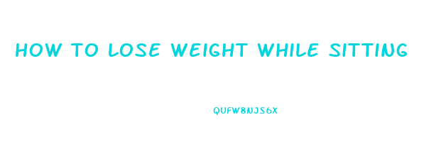 how to lose weight while sitting