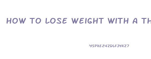 how to lose weight with a thyroid problem