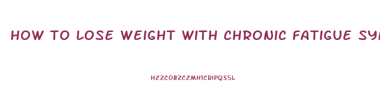 how to lose weight with chronic fatigue syndrome