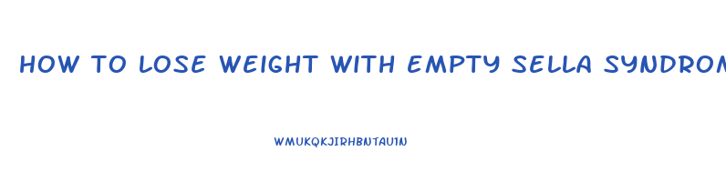 how to lose weight with empty sella syndrome