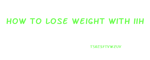 how to lose weight with iih