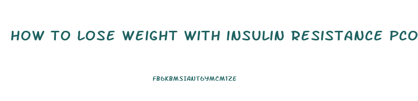 how to lose weight with insulin resistance pcos
