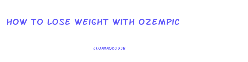 how to lose weight with ozempic