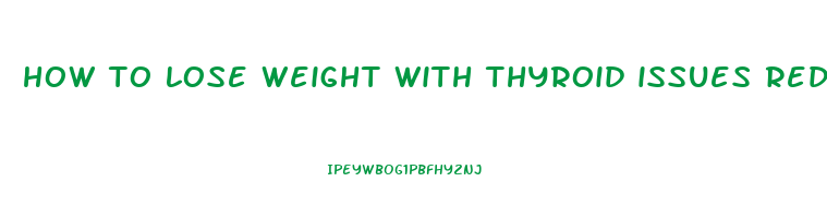 how to lose weight with thyroid issues reddit