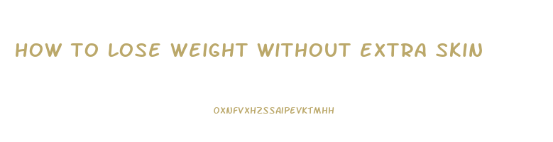 how to lose weight without extra skin