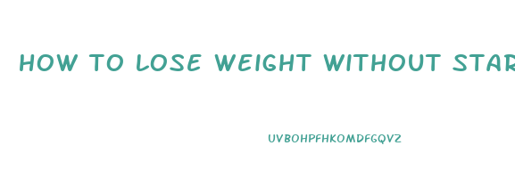 how to lose weight without starving