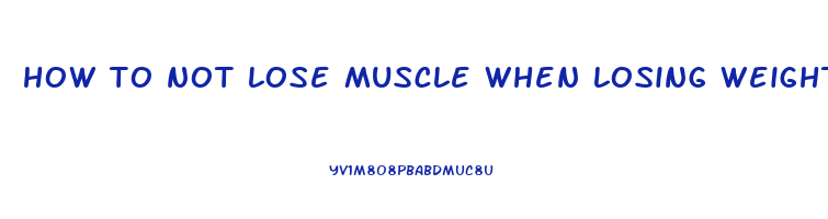 how to not lose muscle when losing weight