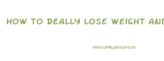 how to really lose weight and keep it off