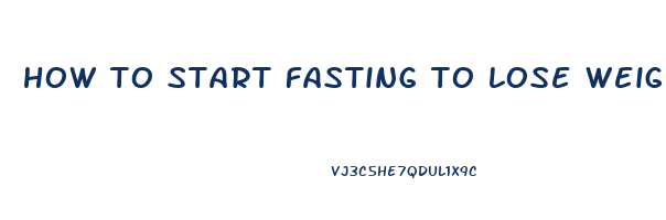 how to start fasting to lose weight