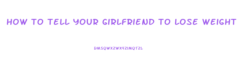 how to tell your girlfriend to lose weight