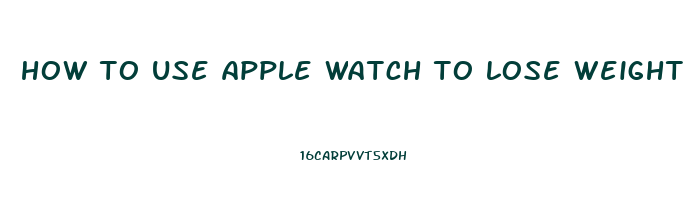 how to use apple watch to lose weight