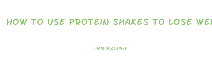 how to use protein shakes to lose weight