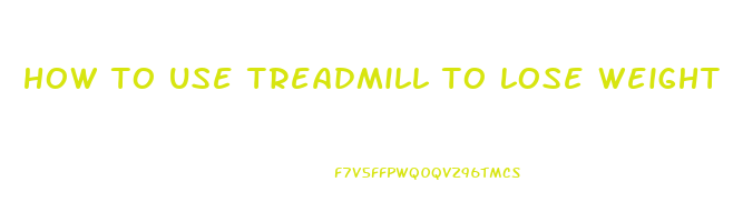 how to use treadmill to lose weight
