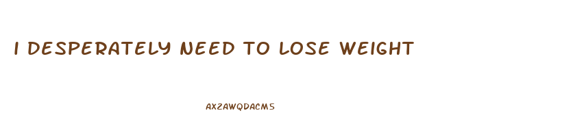 i desperately need to lose weight