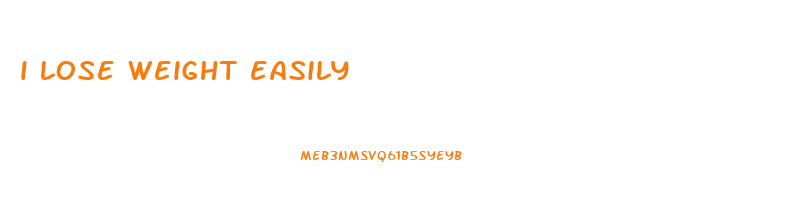 i lose weight easily