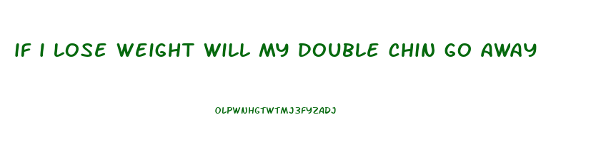 if i lose weight will my double chin go away