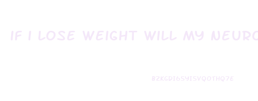 if i lose weight will my neuropathy go away