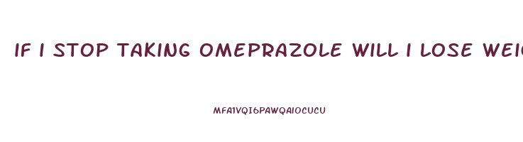 if i stop taking omeprazole will i lose weight
