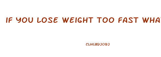 if you lose weight too fast what happens