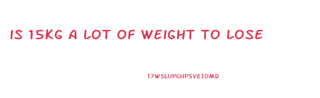 is 15kg a lot of weight to lose