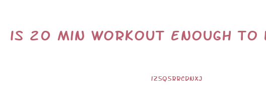 is 20 min workout enough to lose weight