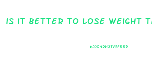 is it better to lose weight then gain muscle