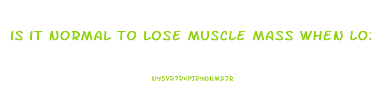 is it normal to lose muscle mass when losing weight