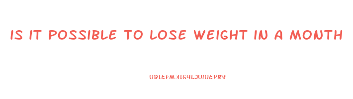 is it possible to lose weight in a month