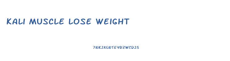 kali muscle lose weight