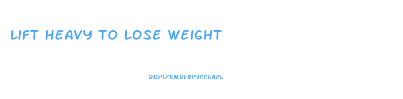 lift heavy to lose weight