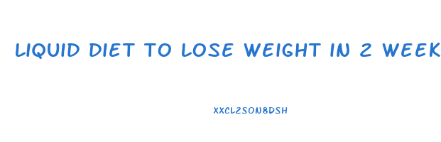 liquid diet to lose weight in 2 weeks