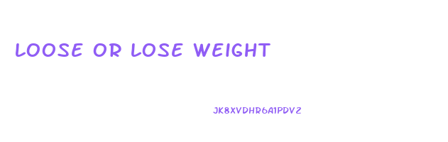 loose or lose weight